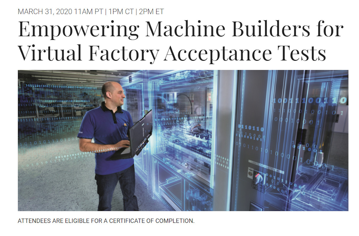 A March 31 Control Engineering webcast, “Empowering Machine Builders for Virtual Factory Acceptance Tests,” will explain how using digital twin and virtual commissioning tools can reduce costs and time to market, and harness the layers of complexity and data in machine design. It will be archived after the webcast for a year. Courtesy: Siemens and CFE Media webcasts