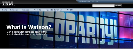 IBM’s Watson computer will compete in the first-ever man vs. machine Jeopardy! competition, airing on February 14, 15, and 16, 2011, in two matches. Source: IBM